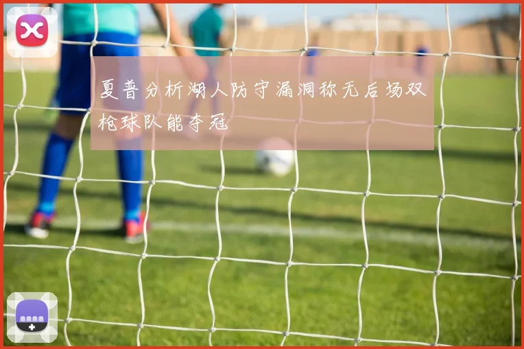 夏普分析湖人防守漏洞称无后场双枪球队能夺冠